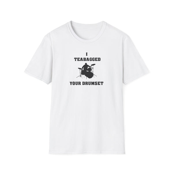 I Teabagged Your Drumset T-Shirt